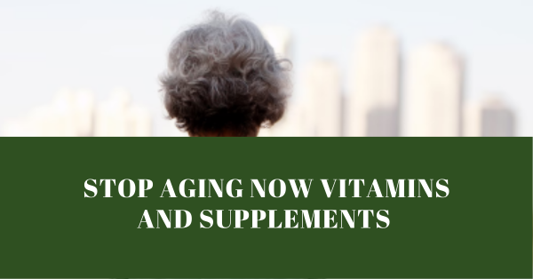 Stop Aging Now Vitamins And Supplements Review