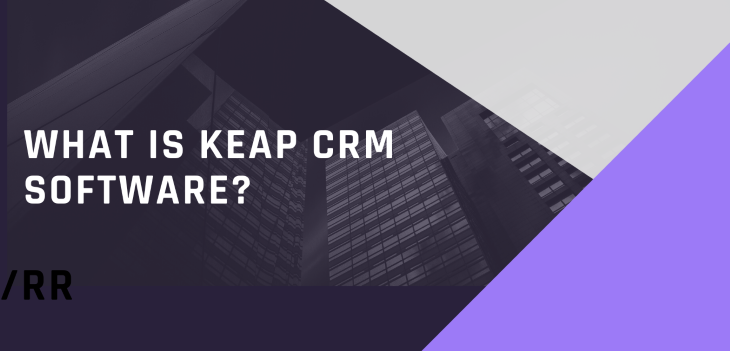What Is Keap CRM Software And What It Is Used For?
