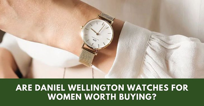 Are Daniel Wellington Watches For Women Worth Buying?